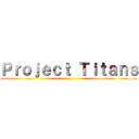 Ｐｒｏｊｅｃｔ Ｔｉｔａｎｓ ()