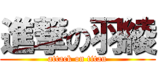 進撃の羽綾 (attack on titan)