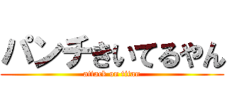 パンチきいてるやん (attack on titan)