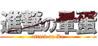進撃の暈蛋 (attack on Ke)