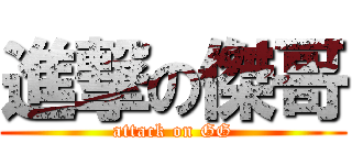 進撃の傑哥 (attack on GG)