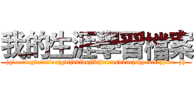 我的生涯學習檔案 (jgtoeriugtoiutiorjgvfjvkldsjlkfjuirusvkncjshyeuitfhjdvc  zh)