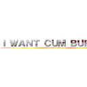 Ｉ ＷＡＮＴ ＣＵＭ ＢＵＲＧＥＲ (Gimme Cum Burger)