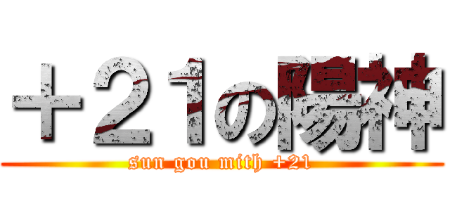 ＋２１の陽神 (sun gou mith +21)