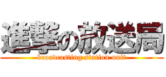 進撃の放送局 (broadcasting station unit)