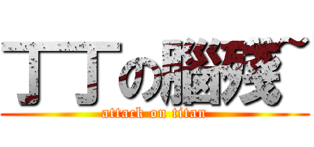 丁丁の腦殘~ (attack on titan)