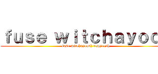 ｆｕｓｅ ｗｉｔｃｈａｙｏｏｈ (fuse witchayooth ronyooth)