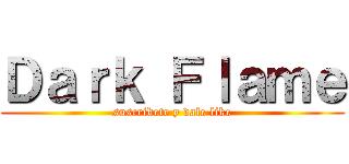 Ｄａｒｋ Ｆｌａｍｅ (suscribete y dale like)