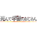 死んで学習のおじさん (die to study)