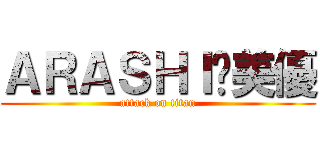 ＡＲＡＳＨＩ♥美優 (attack on titan)