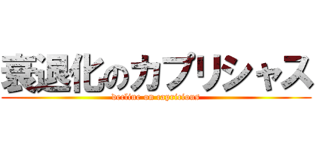 衰退化のカプリシャス (decline on capricious)