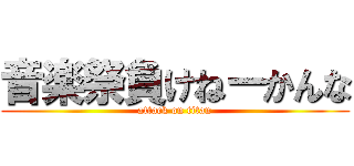 音楽祭負けねーかんな (attack on titan)