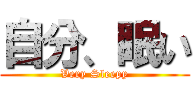 自分、眠い (Very Sleepy)