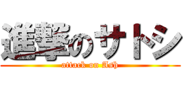 進撃のサトシ (attack on Ash)