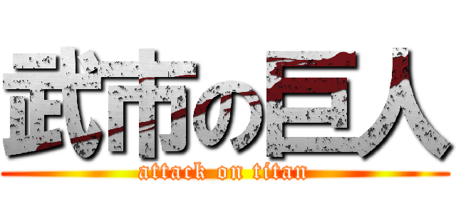 武市の巨人 (attack on titan)