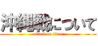 沖縄戦について (attack on titan)