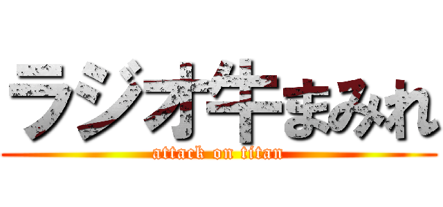 ラジオ牛まみれ (attack on titan)