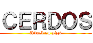 ＣＥＲＤＯＳ (Attack on pigs)