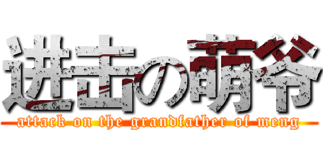 进击の萌爷 (attack on the grandfather of meng)