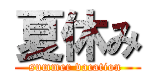 夏休み (summer vacation )