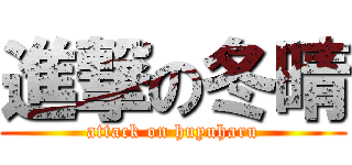 進撃の冬晴 (attack on huyuharu)