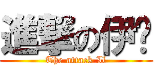 進撃の伊尔 (The attack Il)