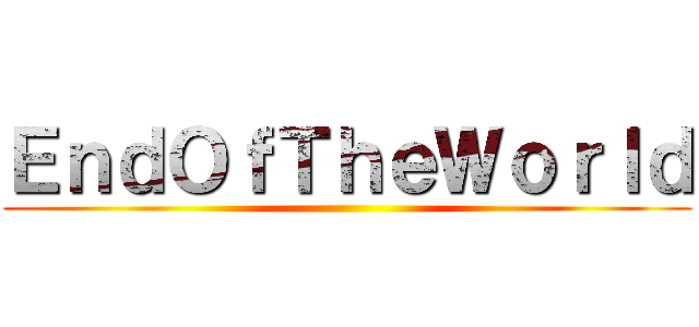 ＥｎｄＯｆＴｈｅＷｏｒｌｄ ()