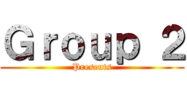 Ｇｒｏｕｐ ２ (Presents)