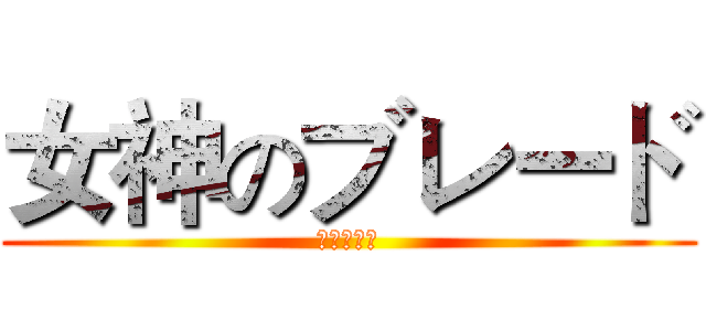 女神のブレード (女神的刀刃)