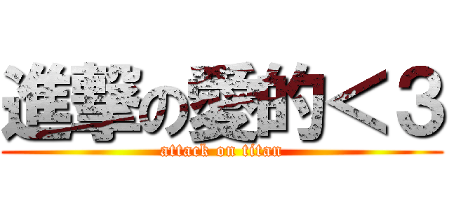 進撃の愛的＜３ (attack on titan)