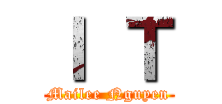 Ｉ Ｔ (Mailee Nguyen)