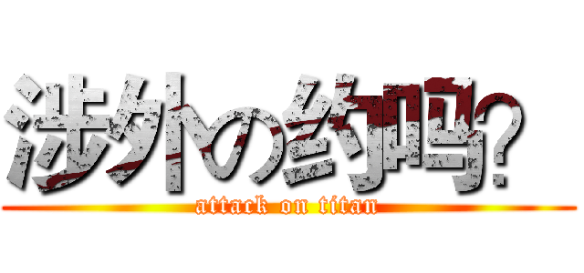 涉外の约吗？ (attack on titan)