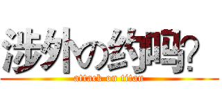 涉外の约吗？ (attack on titan)