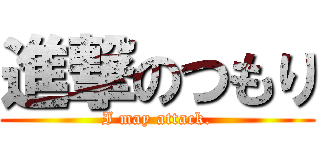 進撃のつもり (I may attack.)