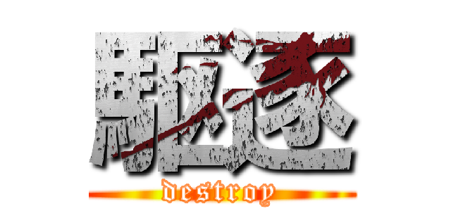 駆逐 (destroy)