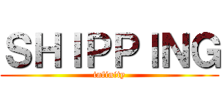 ＳＨＩＰＰＩＮＧ (infinity)