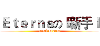 Ｅｔｅｒｎａのｌ新手ｌ (attack on titan)