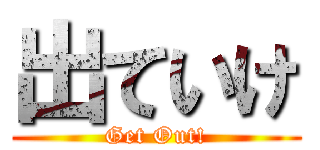 出ていけ (Get Out!)