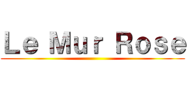 Ｌｅ Ｍｕｒ Ｒｏｓｅ ()