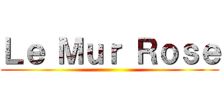 Ｌｅ Ｍｕｒ Ｒｏｓｅ ()