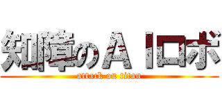 知障のＡＩロボ (attack on titan)
