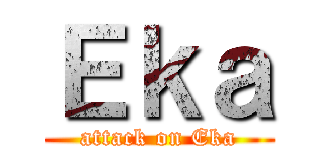 Ｅｋａ (attack on Eka)