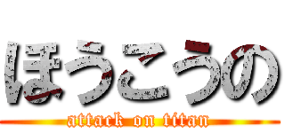 ほうこうの (attack on titan)