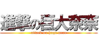 進撃の巨大奈奈 (attack on huge nene)