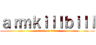 ａｒｍｋｉｌｌｂｉｌｌ (attack on titan)