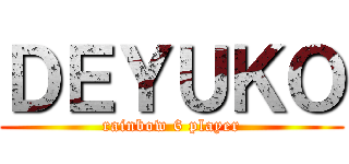 ＤＥＹＵＫＯ (rainbow 6 player)