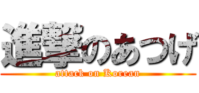 進撃のあつげ (attack on Korean)