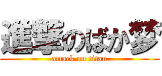進撃のばか梦 (attack on titan)