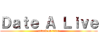 Ｄａｔｅ Ａ Ｌｉｖｅ (attack on titan)