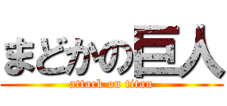 まどかの巨人 (attack on titan)